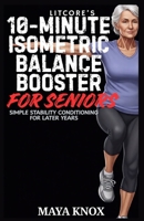 LitCore’s 10-Minute Isometric Balance Booster for Seniors: Simple Stability Conditioning For Later Years B0GJSRS3B3 Book Cover