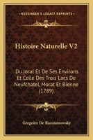 Histoire Naturelle V2: Du Jorat Et De Ses Environs Et Celle Des Trois Lacs De Neufchatel, Morat Et Bienne (1789) 1166174352 Book Cover