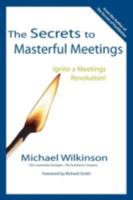 The Secrets to Masterful Meetings: Ignite a Meetings Revolution! 0972245804 Book Cover