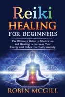 Reiki Healing for Beginners: The Ultimate Guide to Meditation and Healing to Increase Your Energy and Defeat the Daily Anxiety 1651368120 Book Cover