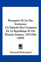 Bonaparte Et Les Iles Ioniennes: Un Episode Des Conquetes De La Republique Et Du Premier Empire, 1797-1816 (1899) 1017404194 Book Cover