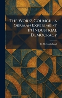 The Works Council, a German Experiment in Industrial Democracy 1025389174 Book Cover