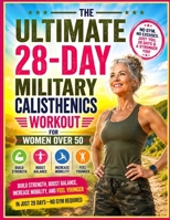 The Ultimate 28-Day Military Calisthenics Workout for Women Over 50: Build Strength, Boost Balance, Increase Mobility, and Feel Younger in Just 28 Days—No Gym Required B0H9SSZVLS Book Cover
