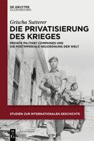 Die Privatisierung Des Krieges: Private Military Companies Und Die Postimperiale Neuordnung Der Welt (Studien Zur Internationalen Geschichte) (German Edition) 3111390721 Book Cover