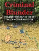 Criminal Blunder: Wargame Scenarios for the Battle of Pickett's Mill 0990412229 Book Cover