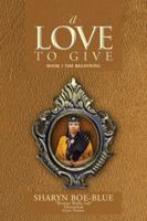 A Love to Give: Book 1 the Beginning 1481746294 Book Cover