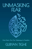 Unmasking Fear: How Fears Are Our Gateways to Freedom 0757325483 Book Cover