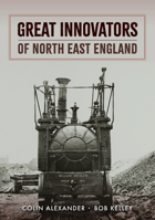 Great Innovators of North East England 1398109347 Book Cover