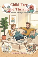 Child-Free and Thriving: 1,000+ Reasons to Rethink Having Kids B0HDF66VZ4 Book Cover