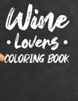 Wine Lovers Coloring Book: Humorous Coloring Pages About Wine For Adults, A Relaxing Coloring Book For Stress Relief B08FW8PYKP Book Cover
