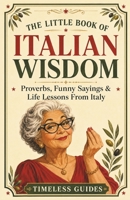 The Little Book of Italian Wisdom: Proverbs, Funny Sayings & Life Lessons From Italy B0HCMJHB8X Book Cover