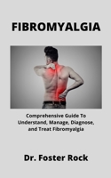 FIBROMYALGIA: Comprehensive Guide to Understand, Manage, Diagnose, and Treat Fibromyalgia null Book Cover