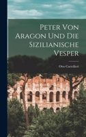 Peter Von Aragon Und Die Sizilianische Vesper (Classic Reprint) 1018390251 Book Cover