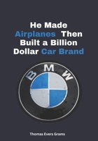 BMW: He Made Airplanes — Then Built a Billion-Dollar Car Brand B0FF562ZT2 Book Cover
