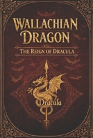 WALLACHIAN DRAGON: THE REIGN DRACULA B0GDZT2HS4 Book Cover