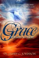 Grace Orphans No More: A Pastor's Journey into the arms of the Father's Love 0985331704 Book Cover
