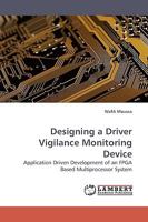 Designing a Driver Vigilance Monitoring Device: Application Driven Development of an FPGA Based Multiprocessor System 3838309448 Book Cover