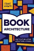 Book Architecture: How to Plot and Outline Without Using a Formula 0986420409 Book Cover