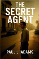 THE SECRET AGENT: An Exploration of Betrayal, Power, and Hidden Truths in a Time of Fear B0G1C4NZCJ Book Cover