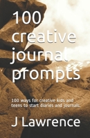 100 creative journal prompts: 100 ways for creative kids and teens to start diaries and journals. 1693483629 Book Cover