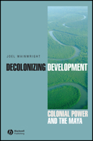 Decolonizing Development: Colonial Power and the Maya (Antipode Book) 1405157062 Book Cover