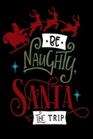 Be Naughty Save Santa The Trip: Blank Lined Journal Notebook: For Writing Notes or Journaling and best gift for christmas lists, planning, menus, gifts, and more 1672349680 Book Cover