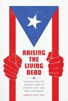 Raising the Living Dead: Rehabilitative Corrections in Puerto Rico and the Caribbean 0226824497 Book Cover