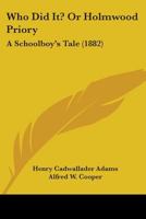 Who Did It?; or, Holmwood Priory: A Schoolboy's Tale 0548893144 Book Cover