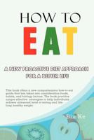 How to Eat: A New Proactive Diet Approach for a Better Life 147975790X Book Cover