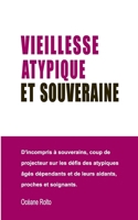 Vieillesse atypique et souveraine: D'incompris à souverains, coup de projecteur sur les défis des atypiques âgés dépendants et de leurs aidants, proches et soignants. (French Edition) 2322858021 Book Cover