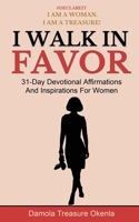 I Walk In Favor: 31-Day Devotional Affirmations And Inspirations For Women (#DECLARE IT -I AM A WOMAN. I AM A TREASURE) 1948971038 Book Cover