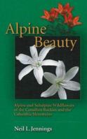 Alpine Beauty: Alpine and Subalpine Wildflowers of the Canadian Rockies and the Columbia Mountains 1894765834 Book Cover