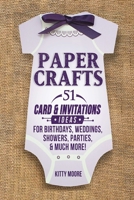 Paper Crafts : 51 Card and Invitation Crafts for Birthdays, Weddings, Showers, Parties, and Much More! (2nd Edition) 192230400X Book Cover