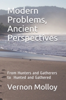 Modern Problems, Ancient Perspectives: From Hunters and Gatherers to Hunted and Gathered 0994855710 Book Cover
