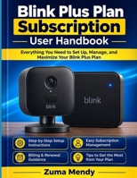 Blink Plus Plan Subscription User Handbook: Guide To Everything You Need to Set Up, Manage, and Maximize Your Blink Plus Plan B0HDKJT42P Book Cover