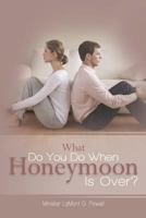 What Do You Do When the Honeymoon Is Over? 1478161515 Book Cover