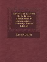 Notice Sur La Flore De La Bresse Chalonnaise Et Louhannaise... - Primary Source Edition 0341392936 Book Cover