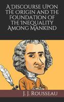 A Discourse Upon the Origin and the Foundation of the Inequality Among Mankind 1790395771 Book Cover