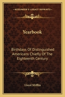 Yearbook: Birthdays Of Distinguished Americans Chiefly Of The Eighteenth Century: With Quotations From The Poetical Writings Of Lloyd Mifflin 1163753904 Book Cover
