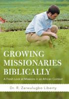 Growing Missionaries Biblically: A Fresh Look at Missions in an African Context 1475933002 Book Cover
