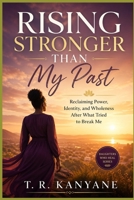 Rising Stronger Than My Past: Reclaiming Power, Identity, and Wholeness After What Tried to Break Me (Daughters Who Heal) B0GY3M7JV4 Book Cover