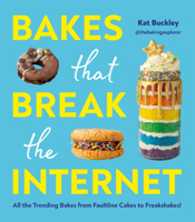 Bakes That Break The Internet: All The Trending Bakes from Faultline Cakes to Freakshakes! 1529905338 Book Cover