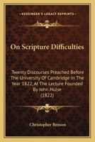 On Scripture Difficulties: Twenty Discourses Preached Before The University Of Cambridge In The Year 1822, At The Lecture Founded By John Hulse 0548601224 Book Cover