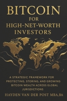 Bitcoin for High-Net-Worth Investors: Wealth Preservation, Custody, and Global Strategy in the Age of Monetary Decay: A Strategic Framework for ... (The Bitcoin Wealth Preservation Series) B0G2SS78XQ Book Cover