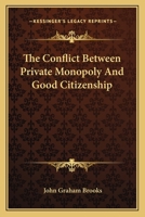 The Conflict Between Private Monopoly and Good Citizenship 0548511942 Book Cover