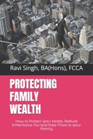 Protecting Family Wealth: How to Protect Your Estate, Reduce Inheritance Tax and Pass More to Your Family B0HFYJC755 Book Cover