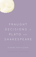 Fraught Decisions in Plato and Shakespeare (Philosophical Projections) 1538147076 Book Cover