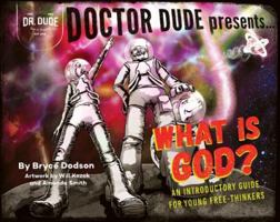 Doctor Dude Presents: What Is God? an Introductory Guide for Young Free-Thinkers 1631777939 Book Cover