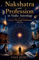 Nakshatra and Profession in Vedic Astrology: Career Through Nakshatras (Part 2) B0H8C4T2MM Book Cover