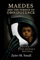Maedes and The Pursuit of Omnipotence: Book 1: The Keeper's Brother B0GV8C5BN5 Book Cover